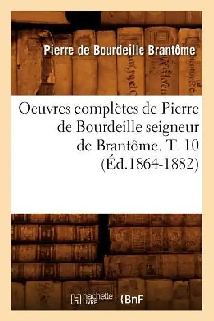 Oeuvres Complètes de Pierre de Bourdeille Seigneur de Brantôme. T. 10 (Éd.1864-1882) by Pierre Bourdeille De Brantome