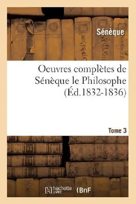 Oeuvres Complètes de Sénèque Le Philosophe. Tome 3 (Éd.1832-1836) by Seneca