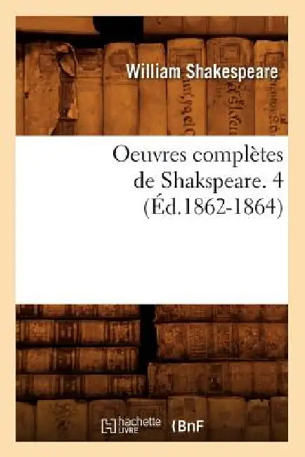 Oeuvres Complètes de Shakspeare. 4 (Éd.1862-1864) by William Shakespeare