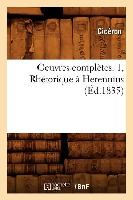 Oeuvres Complètes. 1, Rhétorique À Herennius (Éd.1835) by Marcus Tullius Cicero