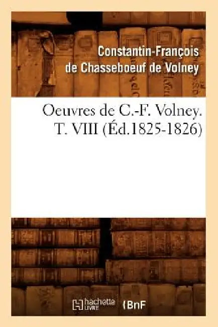 Oeuvres de C.-F. Volney. T. VIII (Éd.1825-1826) by Constantin-Fra de Volney de Chasseboeuf