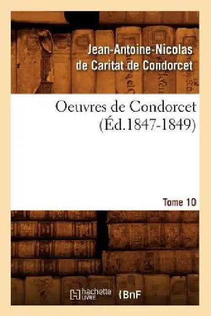 Oeuvres de Condorcet. Tome 10 (Éd.1847-1849) by Jean-Antoine N de Caritat Dit Condorcet
