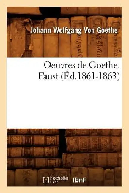 Oeuvres de Goethe. Faust (Éd.1861-1863) by Johann Wolfgang Von Goethe
