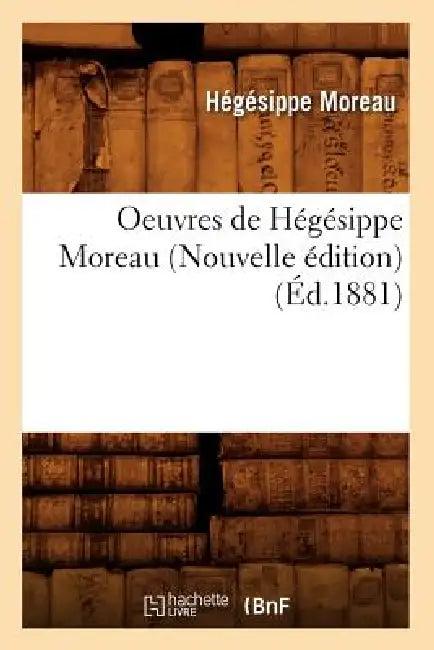 Oeuvres de Hégésippe Moreau (Nouvelle Édition) (Éd.1881) by Hégésippe Moreau