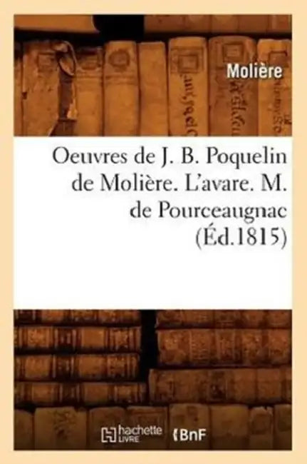 Oeuvres de J. B. Poquelin de Molière. l'Avare. M. de Pourceaugnac (Éd.1815) by Molière