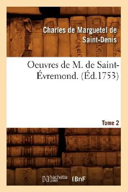 Oeuvres de M. de Saint-Évremond. T2 (Éd.1753) by Charles de Marguetel de Saint-Évremond