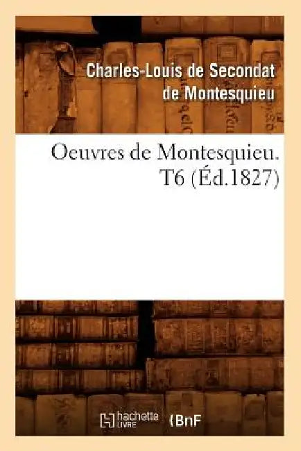 Oeuvres de Montesquieu. T6 (Éd.1827) by Montesquieu