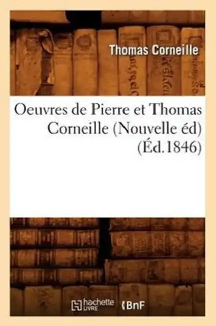 Oeuvres de Pierre Et Thomas Corneille (Nouvelle Éd) (Éd.1846) by Thomas Corneille