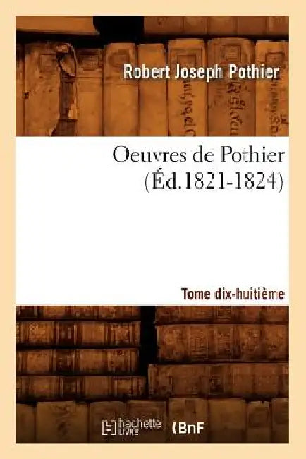 Oeuvres de Pothier. Tome Dix-Huitième (Éd.1821-1824) by Robert-Joseph Pothier