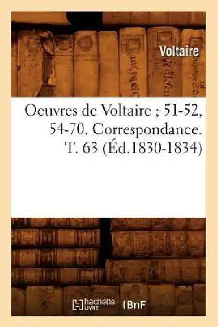 Oeuvres de Voltaire 51-52, 54-70. Correspondance. T. 63 (Éd.1830-1834) by Voltaire
