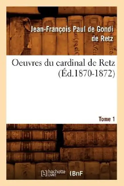 Oeuvres Du Cardinal de Retz. Tome Premier-Tome Second. Tome 1 (Éd.1870-1872) by Jean-François de Gondi Cardinal de Retz