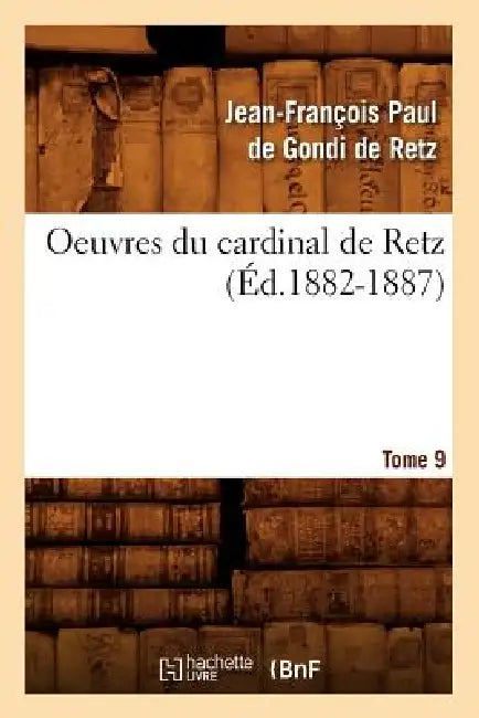Oeuvres Du Cardinal de Retz. Tome Sixième-Tome Neuvième. Tome 9 (Éd.1882-1887) by Jean-François de Gondi Cardinal de Retz