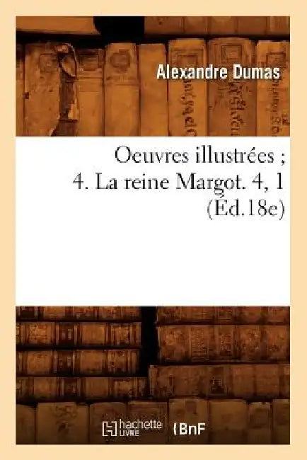Oeuvres Illustrées 4. La Reine Margot. 4, 1 (Éd.18e) by Alexandre Dumas