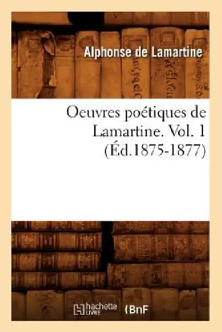 Oeuvres Poétiques de Lamartine. Vol. 1 (Éd.1875-1877) by Alphonse de Lamartine