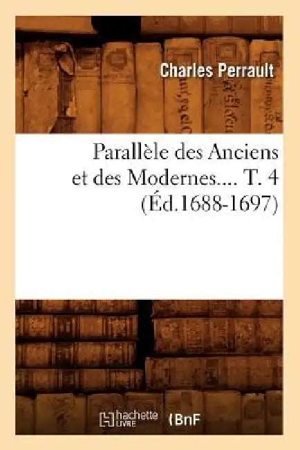 Parallèle Des Anciens Et Des Modernes. Tome 4 (Éd.1688-1697) by Charles Perrault