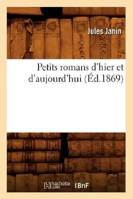 Petits Romans d'Hier Et d'Aujourd'hui (Éd.1869) by Jules Janin