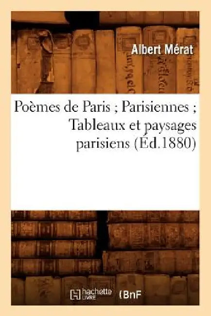 Poèmes de Paris Parisiennes Tableaux Et Paysages Parisiens (Éd.1880) by Albert Mérat