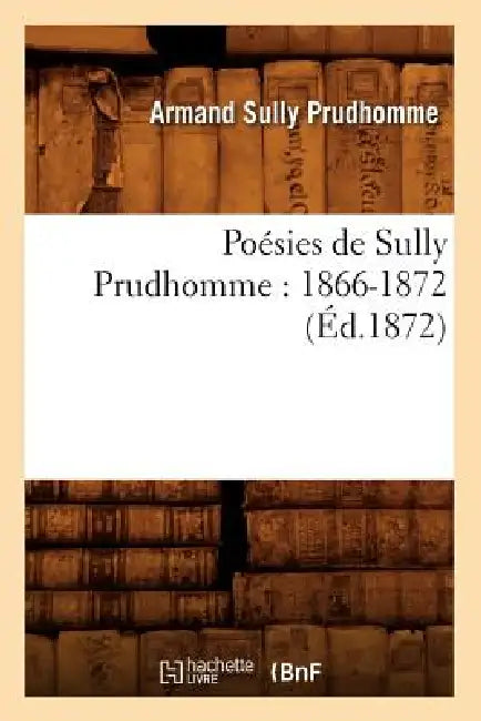 Poésies de Sully Prudhomme: 1866-1872 (Éd.1872) by Armand Sully Prudhomme