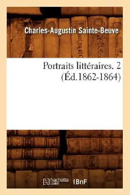 Portraits Littéraires. 2 (Éd.1862-1864) by Charles-Augustin Sainte-Beuve