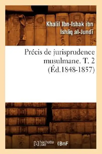 Précis de Jurisprudence Musulmane. T. 2 (Ed.1848-1857) by Chalil Ibn Ishak Al-Djundi