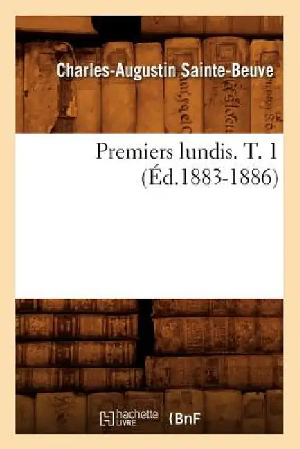 Premiers Lundis. T. 1 (Éd.1883-1886) by Charles-Augustin Sainte-Beuve