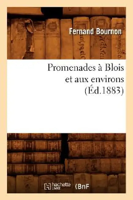 Promenades À Blois Et Aux Environs (Éd.1883) by Fernand Bournon