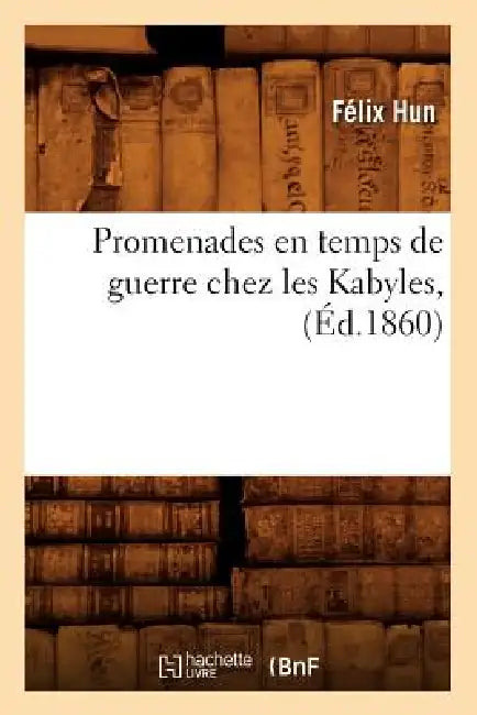 Promenades En Temps de Guerre Chez Les Kabyles, (Éd.1860) by Félix Hun