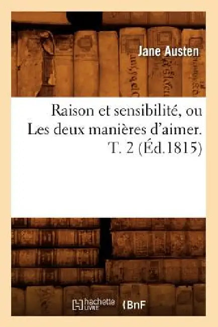 Raison Et Sensibilité, Ou Les Deux Manières d'Aimer. T. 2 (Éd.1815) by Jane Austen