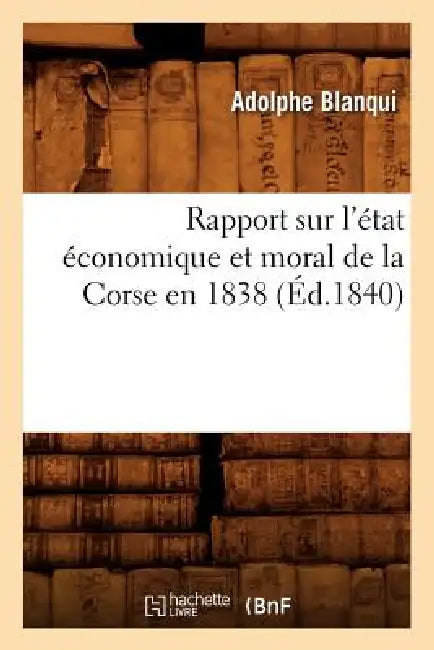 Rapport Sur l'État Économique Et Moral de la Corse En 1838 (Éd.1840) by Adolphe Blanqui
