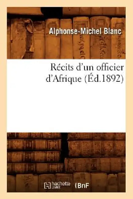 Récits d'Un Officier d'Afrique (Éd.1892) by Alphonse-Michel Blanc