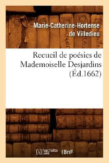 Recueil de Poésies de Mademoiselle Desjardins (Éd.1662) by Marie-Catherine Hortense de Villedieu