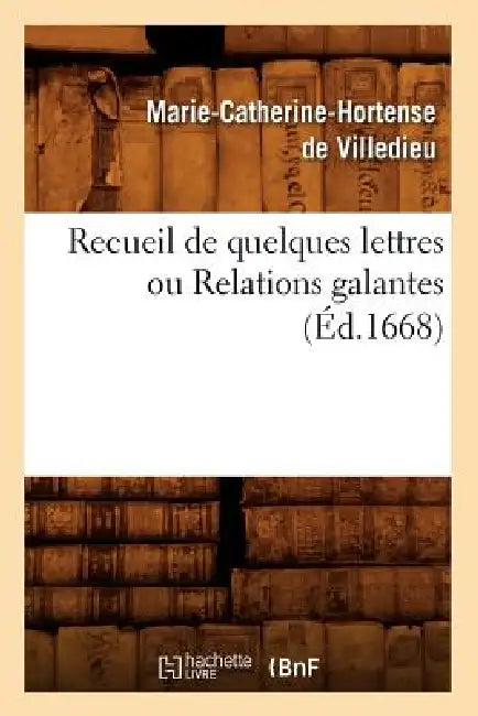 Recueil de Quelques Lettres Ou Relations Galantes (Éd.1668) by Marie-Catherine Hortense de Villedieu