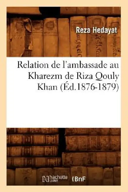 Relation de l'Ambassade Au Kharezm de Riza Qouly Khan (Éd.1876-1879) by Reza Hedayat