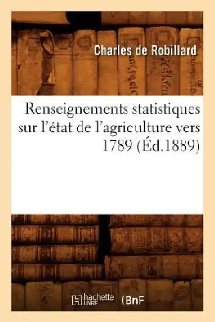 Renseignements Statistiques Sur l'État de l'Agriculture Vers 1789 (Éd.1889) by Charles de Beaurepaire