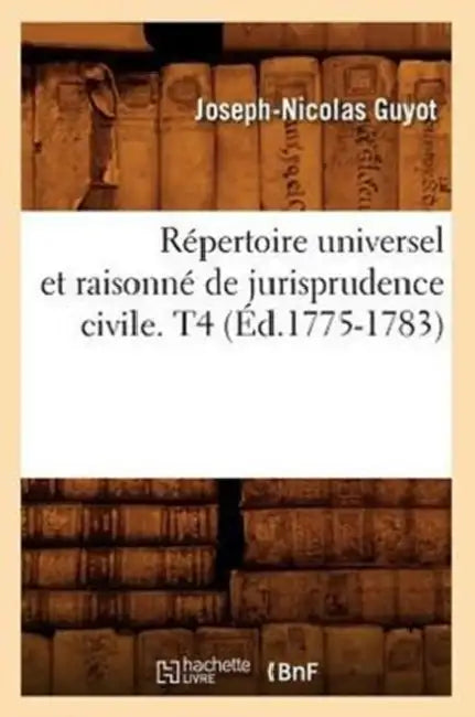 Répertoire Universel Et Raisonné de Jurisprudence Civile. T4 (Éd.1775-1783) by Sans Auteur