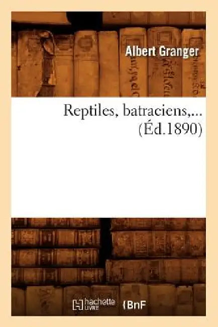Reptiles, Batraciens (Éd.1890) by Albert Granger