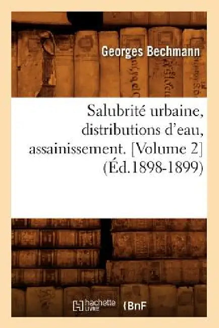 Salubrité Urbaine, Distributions d'Eau, Assainissement (Éd.1898-1899) by Georges Bechmann