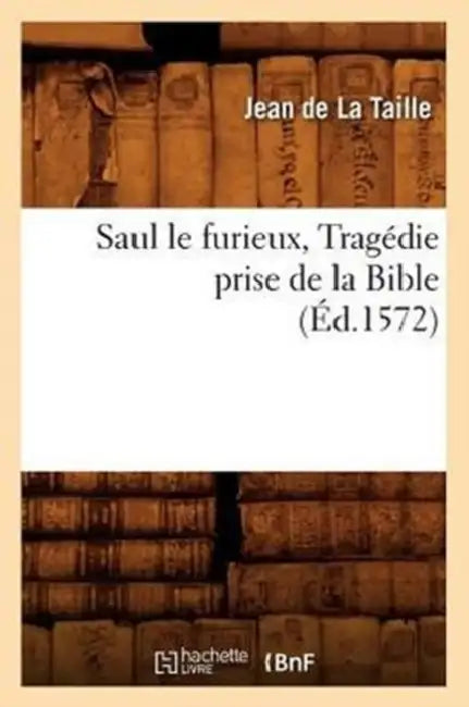Saul Le Furieux, Tragédie Prise de la Bible (Éd.1572) by Jean de la Taille