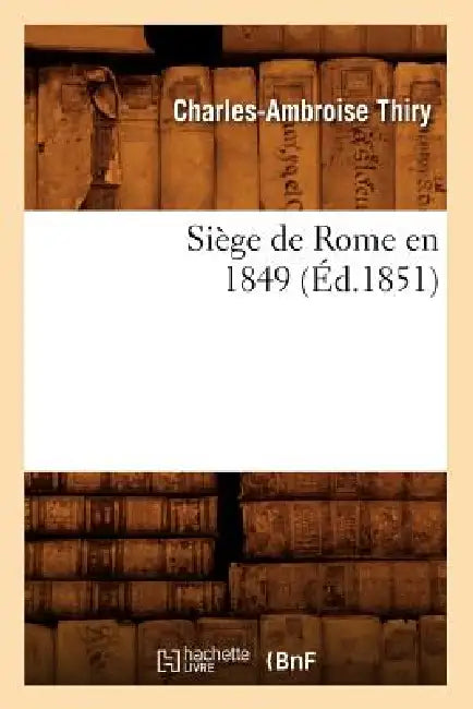 Siège de Rome En 1849 (Éd.1851) by Sans Auteur