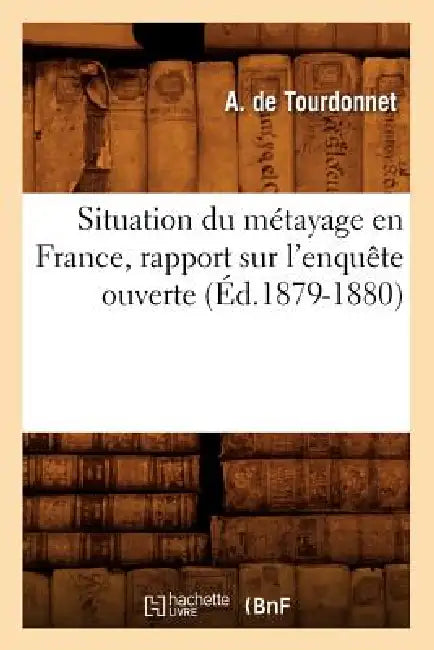 Situation Du Métayage En France, Rapport Sur l'Enquête Ouverte (Éd.1879-1880) by A. De Tourdonnet