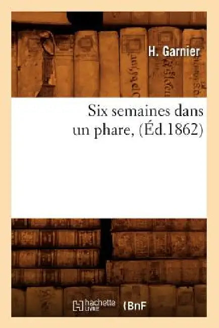 Six Semaines Dans Un Phare, (Éd.1862) by H. Garnier