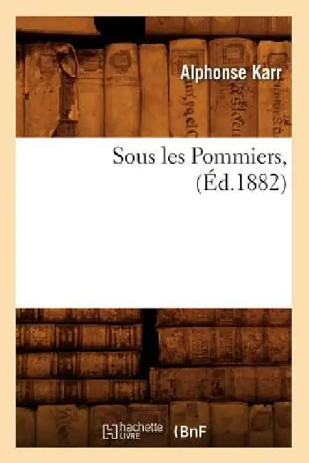 Sous Les Pommiers, (Éd.1882) by Alphonse Karr