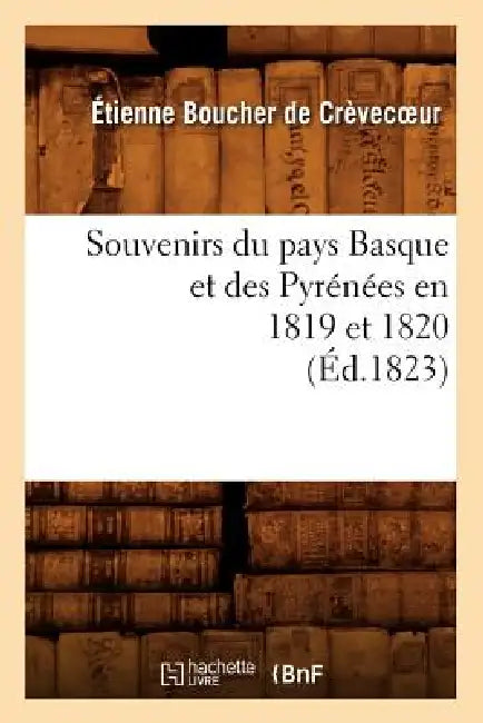 Souvenirs Du Pays Basque Et Des Pyrénées En 1819 Et 1820 (Éd.1823) by Étienne Boucher de Crèvec Ur