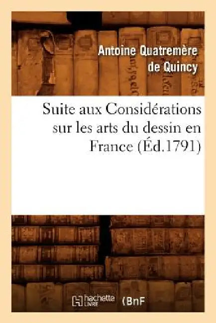 Suite Aux Considérations Sur Les Arts Du Dessin En France, (Éd.1791) by Antoine Quatremère de Quincy