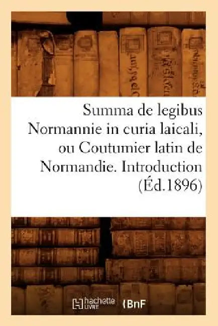 Summa de Legibus Normannie in Curia Laicali, Ou Coutumier Latin de Normandie. Introduction (Éd.1896) by Sans Auteur