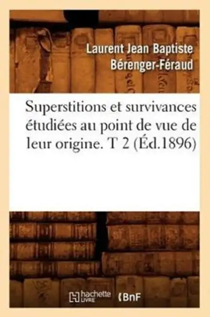 Superstitions Et Survivances Étudiées Au Point de Vue de Leur Origine. T 2 (Éd.1896) by Laurent Jean Baptiste Bérenger-Féraud
