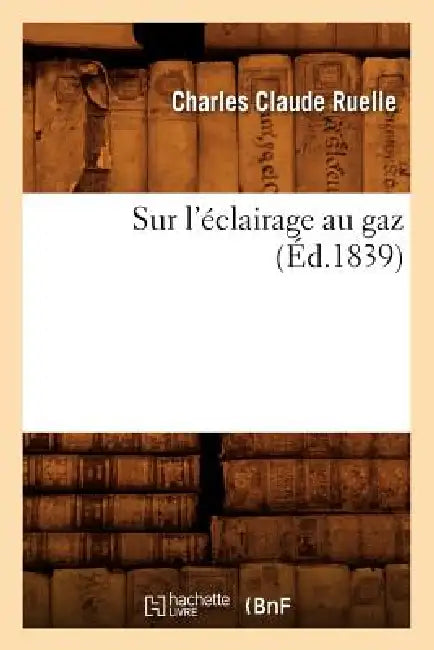 Sur l'Éclairage Au Gaz (Éd.1839) by Charles Claude Ruelle