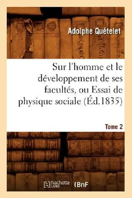 Sur l'Homme Et Le Développement de Ses Facultés, Ou Essai de Physique Sociale. Tome 2 (Éd.1835) by Adolphe Quetelet