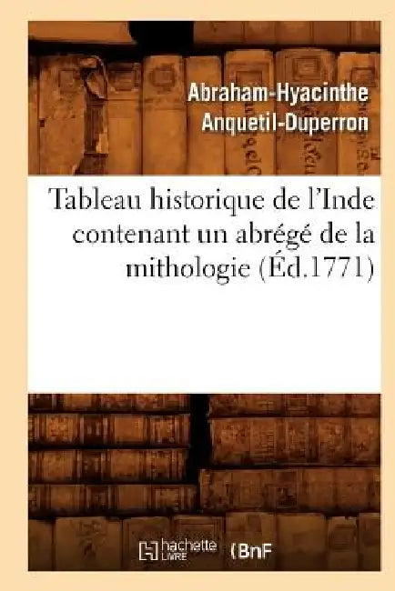 Tableau Historique de l'Inde Contenant Un Abrégé de la Mithologie (Éd.1771) by Abraham-Hyacinthe Anquetil-Duperron