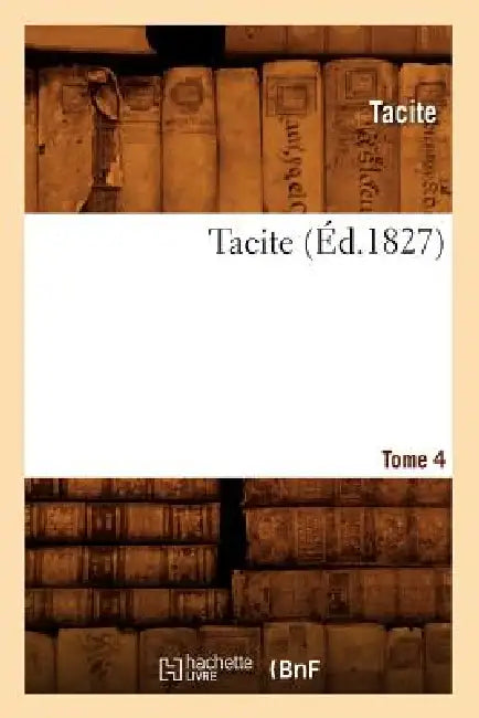 Tacite. Tome 4 (Éd.1827) by Tacite